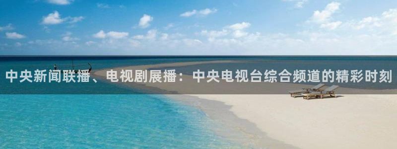 蜘蛛直播nba免费观看篮球：中央新闻联播、电视剧展播：中央电视台综合频道的精彩时刻